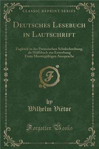 Deutsches Lesebuch in Lautschrift: Zugleich in Der Preussischen Schulschreibung, ALS HÃ¼lfsbuch Zur Erwerbung Einer MustergÃ¼ltigen Aussprache (Classic Reprint)