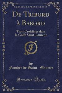 de Tribord Ã? Babord: Trois CroisiÃ¨res Dans Le Golfe Saint-Laurent (Classic Reprint)