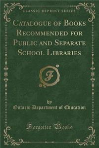 Catalogue of Books Recommended for Public and Separate School Libraries (Classic Reprint)