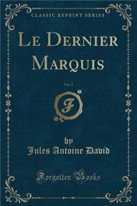 Le Dernier Marquis, Vol. 2 (Classic Reprint)