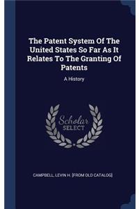 The Patent System Of The United States So Far As It Relates To The Granting Of Patents