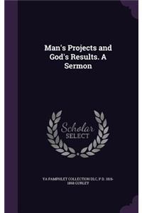 Man's Projects and God's Results. A Sermon