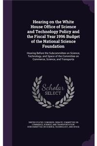 Hearing on the White House Office of Science and Technology Policy and the Fiscal Year 1996 Budget of the National Science Foundation