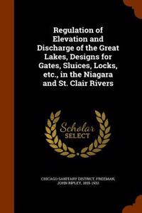Regulation of Elevation and Discharge of the Great Lakes, Designs for Gates, Sluices, Locks, Etc., in the Niagara and St. Clair Rivers