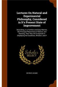 Lectures On Natural and Experimental Philosophy, Considered in It's Present State of Improvement