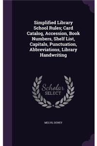 Simplified Library School Rules; Card Catalog, Accession, Book Numbers, Shelf List, Capitals, Punctuation, Abbreviations, Library Handwriting