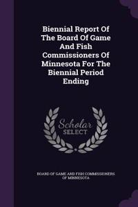 Biennial Report Of The Board Of Game And Fish Commissioners Of Minnesota For The Biennial Period Ending