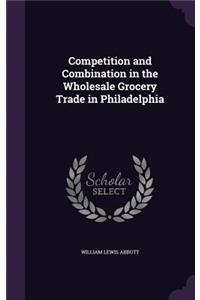 Competition and Combination in the Wholesale Grocery Trade in Philadelphia