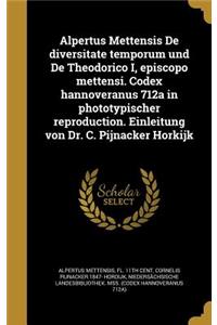 Alpertus Mettensis De diversitate temporum und De Theodorico I, episcopo mettensi. Codex hannoveranus 712a in phototypischer reproduction. Einleitung von Dr. C. Pijnacker Horkijk