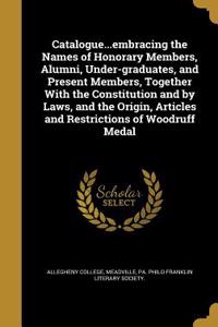 Catalogue...Embracing the Names of Honorary Members, Alumni, Under-Graduates, and Present Members, Together with the Constitution and by Laws, and the Origin, Articles and Restrictions of Woodruff Medal