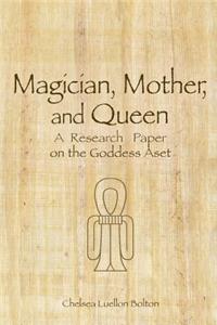 Magician, Mother and Queen: A Research Paper on the Goddess Aset