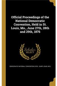 Official Proceedings of the National Democratic Convention, Held in St. Louis, Mo., June 27th, 28th and 29th, 1876