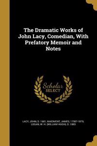 The Dramatic Works of John Lacy, Comedian, With Prefatory Memoir and Notes