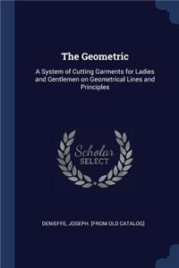 Geometric: A System of Cutting Garments for Ladies and Gentlemen on Geometrical Lines and Principles