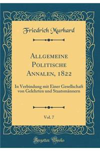 Allgemeine Politische Annalen, 1822, Vol. 7: In Verbindung Mit Einer Gesellschaft Von Gelehrten Und Staatsmï¿½nnern (Classic Reprint)