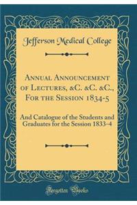 Annual Announcement of Lectures, &c. &c. &c., for the Session 1834-5: And Catalogue of the Students and Graduates for the Session 1833-4 (Classic Reprint)
