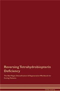 Reversing Tetrahydrobiopterin Deficiency The Raw Vegan Detoxification & Regeneration Workbook for Curing Patients