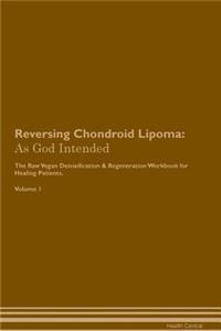 Reversing Chondroid Lipoma: As God Intended the Raw Vegan Plant-Based Detoxification & Regeneration Workbook for Healing Patients. Volume 1