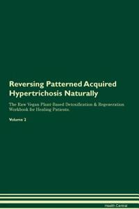 Reversing Patterned Acquired Hypertrichosis Naturally the Raw Vegan Plant-Based Detoxification & Regeneration Workbook for Healing Patients. Volume 2