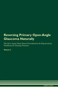 Reversing Primary Open-Angle Glaucoma Naturally the Raw Vegan Plant-Based Detoxification & Regeneration Workbook for Healing Patients. Volume 2