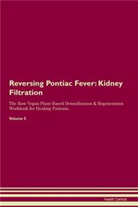 Reversing Pontiac Fever: Kidney Filtration The Raw Vegan Plant-Based Detoxification & Regeneration Workbook for Healing Patients.Volume 5