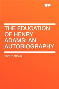 The Education of Henry Adams; An Autobiography