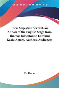 Their Majesties' Servants or Annals of the English Stage from Thomas Betterton to Edmund Kean; Actors, Authors, Audiences