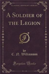 A Soldier of the Legion (Classic Reprint)