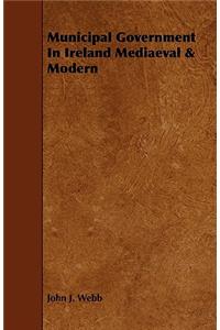 Municipal Government In Ireland Mediaeval & Modern