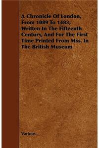 A Chronicle Of London, From 1089 To 1483; Written In The Fifteenth Century, And For The First Time Printed From Mss. In The British Museum