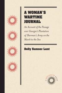 Woman's Wartime Journal: An Account of the Passage over Georgia's Plantation of Sherman's Army on the March to the Sea, as Recorded in the Diary of Dolly Sumner Lunt (Mrs. T