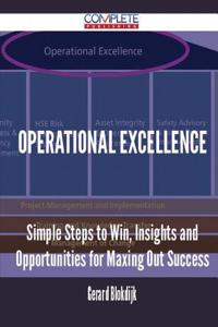 Operational Excellence - Simple Steps to Win, Insights and Opportunities for Maxing Out Success