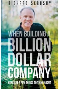When Building a Billion Dollar Company: Here are a few things to think about
