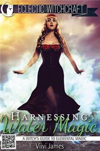 Harnessing Water Magic (A Witch's Guide to Elemental Magic)