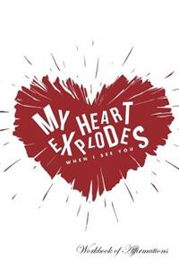 My Heart Explodes When I See You Workbook of Affirmations My Heart Explodes When I See You Workbook of Affirmations