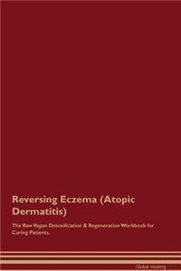 Reversing Eczema (Atopic Dermatitis) The Raw Vegan Detoxification & Regeneration Workbook for Curing Patients