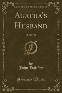 Agatha's Husband: A Novel (Classic Reprint)