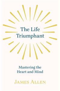 Life Triumphant - Mastering the Heart and Mind