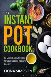 The Instant Pot Cookbook: 50 Quick & Easy Recipes for Your Electric Pressure Cooker