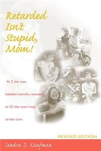 Retarded Isn't Stupid, Mom! Revised Edition