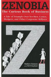 Zenobia. The Curious Book of Business. A Tale of Triumph Over Yes-Men, Cynics, Hedgers, and Other Corporate Killjoys