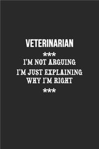 I'm Not Arguing I'm Just Explaining Why I'm Right Veterinarian Notebook