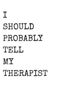 I Should Probably Tell My Therapist