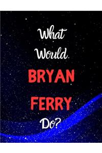 What would Bryan Ferry do?