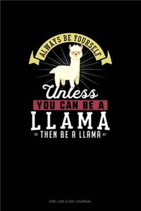 Always Be Yourself Unless You Can Be A Llama Then Be A Llama