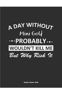 A Day Without Mini Golf Probably Wouldn't Kill Me But Why Risk It Weekly Planner 2020