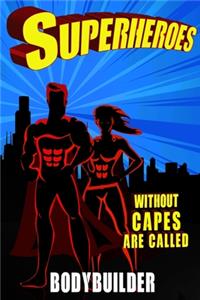 Superheroes Without Capes Are Called BODYBUILDER
