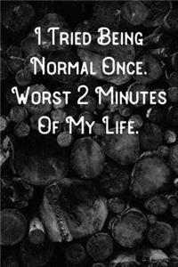 I Tried Being Normal Once. Worst 2 Minutes Of My Life.
