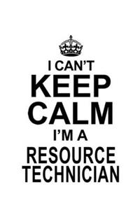 I Can't Keep Calm I'm A Resource Technician
