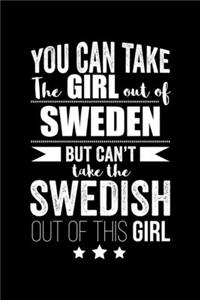 Can take Girl out of Sweden but can't take the Swedish out of the girl Pride Proud Patriotic 120 pages 6 x 9 Notebook